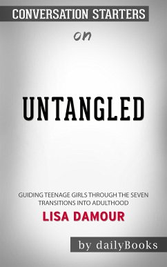 Untangled: Guiding Teenage Girls Through the Seven Transitions into Adulthood by Lisa Damour​​​​​​​   Conversation Starters (eBook, ePUB) - dailyBooks