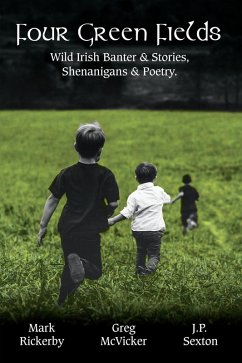 Four Green Fields: Irish Banter & Stories, Shenanigans & Poetry. (eBook, ePUB) - McVicker, Greg; Sexton, J. P.; Rickerby, Mark