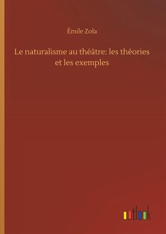 Le naturalisme au théâtre: les théories et les exemples - Zola, Émile