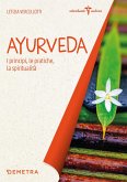Ayurveda. I principi, le pratiche, la spiritualità Ayurveda. I principi, le pratiche, la spiritualità