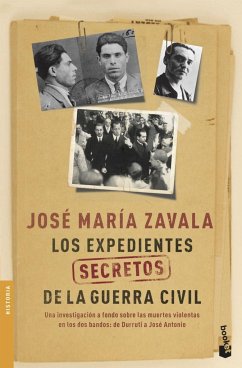 Los expedientes secretos de la Guerra Civil : una investigación a fondo sobre las muertes violentas en los dos bandos de Durruti a José Antonio - Zavala, José María