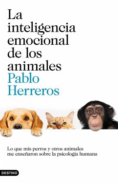 La inteligencia emocional de los animales : lo que mis perros y otros animales me enseñaron sobre la psicología humana - Herreros Ubalde, Pablo