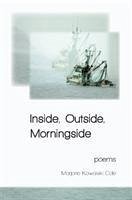 Inside, Outside, Morningside: Poems - Kowalski Cole, Marjorie