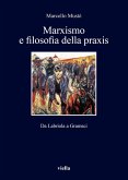Marxismo e filosofia della praxis. Da Labriola a Gramsci Marxismo e filosofia della praxis. Da Labriola a Gramsci