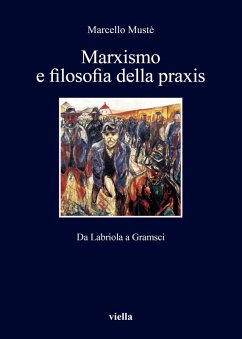 Marxismo e filosofia della praxis. Da Labriola a Gramsci - Mustè, Marcello