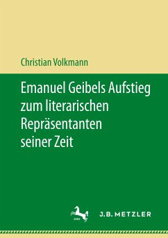 Emanuel Geibels Aufstieg zum literarischen Repräsentanten seiner Zeit - Volkmann, Christian