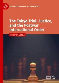 The Tokyo Trial, Justice, and the Postwar International Order - Babovic, Aleksandra