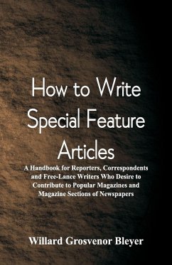 How To Write Special Feature Articles - Bleyer, Willard Grosvenor