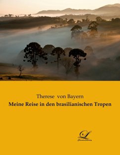 Meine Reise in den brasilianischen Tropen - Bayern, Therese von