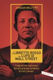 Il libretto rosso del lupo di Wall Street. I segreti del successo dal più grande venditore di tutti i tempi Il libretto rosso del lupo di Wall Street. I segreti del successo dal più grande venditore di tutti i tempi