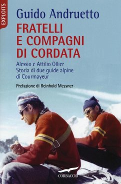 Fratelli e compagni di cordata. Alessio e Attilio Ollier. Storia di due guide alpine di Courmayeur - Andruetto, Guido