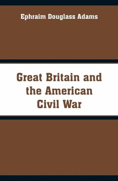 Great Britain and the American Civil War - Adams, Ephraim Douglass