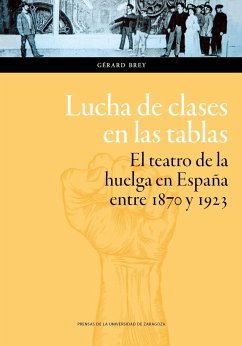 Lucha de clases en las tablas : el teatro de la huelga en España entre 1870 y 1923 - Brey, Gérard