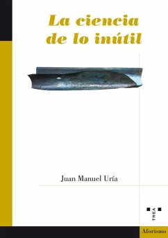 La ciencia de lo inútil - Uría Iriarte, Juan Manuel