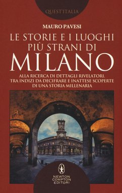 Le storie e i luoghi più strani di Milano. Alla ricerca di dettagli rivelatori, tra indizi da decifrare e inattese scoperte di una storia millenaria - Pavesi, Mauro