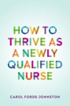 How to Thrive as a Newly Qualified Nurse - Forde-Johnston, Carol (Lecturer Practitioner, Oxford Brookes Univers