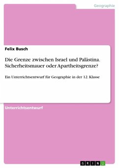 Die Grenze zwischen Israel und Palästina. Sicherheitsmauer oder Apartheitsgrenze? - Busch, Felix