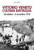Vittorio Veneto. L'ultima battaglia. 24 ottobre-4 novembre 1918