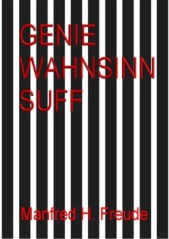 Genie. Wahnsinn. Suff. Genie&Wahnsinn - Freude, Manfred H.