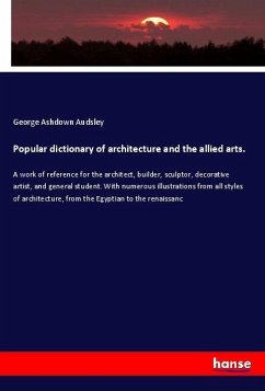 Popular dictionary of architecture and the allied arts. - Audsley, George Ashdown