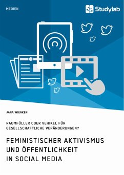 Feministischer Aktivismus und Öffentlichkeit in Social Media. Raumfüller oder Vehikel für gesellschaftliche Veränderungen? - Wienken, Jana