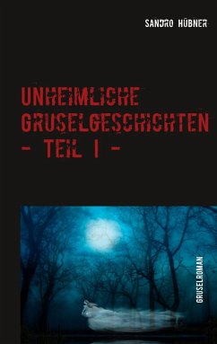 Unheimliche Gruselgeschichten - Teil I - - Hübner, Sandro