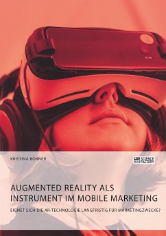 Augmented Reality als Instrument im Mobile Marketing. Eignet sich die AR-Technologie langfristig für Marketingzwecke? - Börner, Kristina