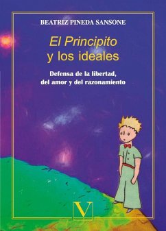 El principito y los ideales : defensa de la libertad, del amor y del razonamiento - Pineda Sansone, Beatriz