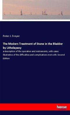 The Modern Treatment of Stone in the Bladder by Litholapaxy - Freyer, Peter J.