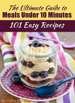 The Ultimate Guide to Meals Under 10 Minutes (eBook, ePUB) - Simmons, Emily
