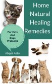 Home Natural Healing Remedies For Cats And Dogs Problems (eBook, ePUB)