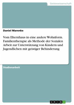 Vom Elternhaus in eine andere Wohnform. Familientherapie als Methode der Sozialen Arbeit zur Unterstützung von Kindern und Jugendlichen mit geistiger Behinderung (eBook, PDF) Vom Elternhaus in eine andere Wohnform. Familientherapie als Methode der Sozialen Arbeit zur Unterstützung von Kindern und Jugendlichen mit geistiger Behinderung (eBook, PDF)