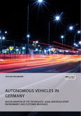 Autonomous Vehicles in Germany. An Exploration of the Technology, Legal and Regulatory Environment, and Customer Readiness (eBook, PDF)