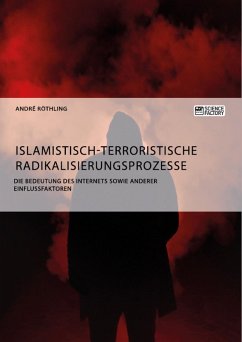 Islamistisch-terroristische Radikalisierungsprozesse. Die Bedeutung des Internets sowie anderer Einflussfaktoren (eBook, PDF) - Röthling, Andre