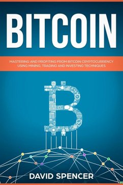 Cover Bitcoin: Mastering And Profiting From Bitcoin Cryptocurrency Using Mining, Trading And Investing Techniques (eBook, ePUB)