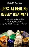 Crystal Healing Remedy Treatment: With Over 50 Remedies For Body And Mind By Crystal Healing Treatment (eBook, ePUB)