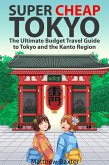 Super Cheap Tokyo: The Ultimate Budget Travel Guide to Tokyo and the Kanto Region (Japan Travel Guides by Matthew Baxter, #4) (eBook, ePUB)