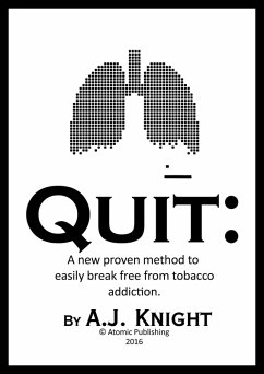 QUIT: A new proven method to easily break free from tobacco addiction. (eBook, ePUB) - Knight, A. J.