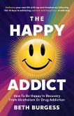 The Happy Addict: How to be Happy in Recovery from Alcoholism or Drug Addiction (eBook, ePUB) The Happy Addict: How to be Happy in Recovery from Alcoholism or Drug Addiction (eBook, ePUB)