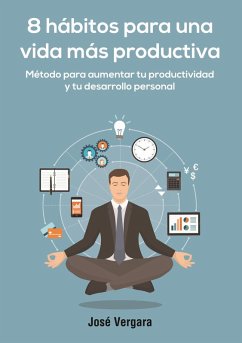 8 Hábitos para una vida más productiva: Método para aumentar tu productividad y tu desarrollo personal (Serie de Productividad Tu Business Coach, #1) (eBook, ePUB) - Vergara, José