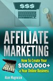 Affiliate Marketing: How to Create Your $100,000+ a Year Online Business (eBook, ePUB)