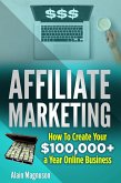 Affiliate Marketing: How to Create Your $100,000+ a Year Online Business (eBook, ePUB) Affiliate Marketing: How to Create Your $100,000+ a Year Online Business (eBook, ePUB)