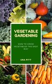 Vegetable Gardening: How to Grow Vegetables The Easy Way (eBook, ePUB)