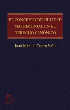 El concepto de nulidad matrimonial en el derecho canónico (eBook, ePUB) - Castro Valle, Juan Manuel