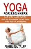 Yoga For Beginners: How to Get for Incredible Effect with Simple Yoga Techniques (eBook, ePUB)