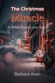 The Christmas Miracle (A Peter Travis Love Story) (eBook, ePUB) The Christmas Miracle (A Peter Travis Love Story) (eBook, ePUB)
