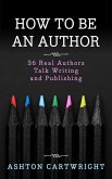 How to be an Author: 36 Real Authors Talk Writing and Publishing (eBook, ePUB)