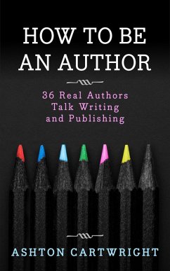 Cover How to be an Author: 36 Real Authors Talk Writing and Publishing (eBook, ePUB)