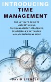 Introducing Time Management: The Ultimate Guide to Understanding Time Management Strategies, Prioritizing What Works, and Accomplishing More (eBook, ePUB)