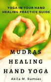 Mudras Healing Hand Yoga: Yoga In Your Hand Healing Practice Guide (eBook, ePUB)